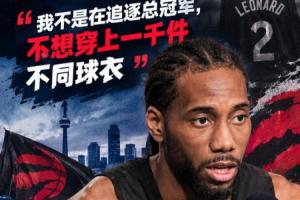 伦纳德谈重返猛龙:我不是在追逐总冠军 不想穿上一千件不同球衣